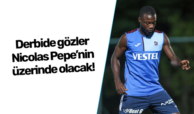 Derbide gözler Nicolas Pepe'nin üzerinde olacak