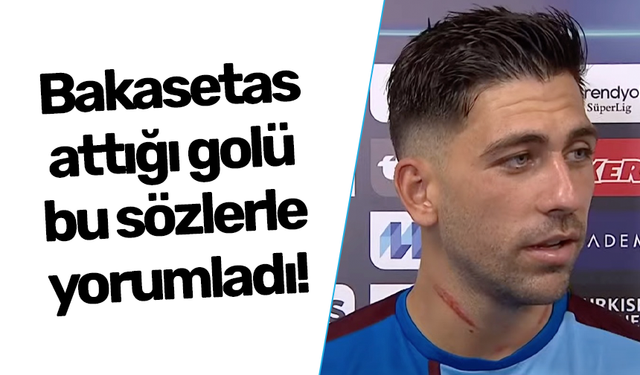 Trabzonspor'da Bakasetas attığı golü bu sözlerle yorumladı