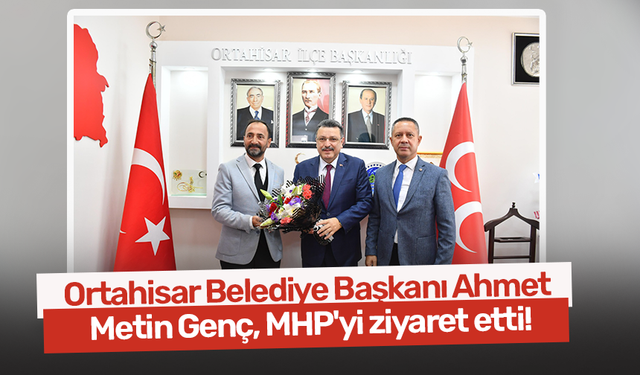 Ortahisar Belediye Başkanı Ahmet Metin Genç MHP'yi ziyaret etti!