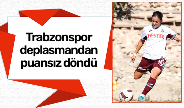 Trabzonspor deplasmandan puansız döndü