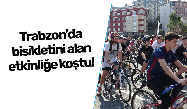 Trabzon'da bisikletini alan bu etkinliğe koştu