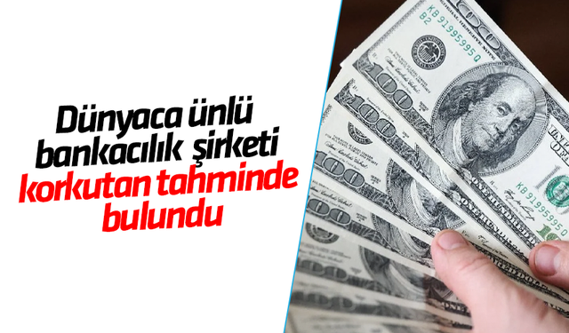 Dünyaca ünlü bankacılık şirketi korkutan tahminde bulundu