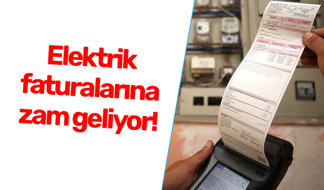Elektrik faturalarına zam geliyor!