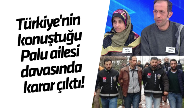 Türkiye'nin konuştuğu Palu ailesi davasında karar çıktı!