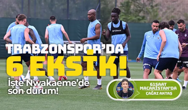 Trabzonspor'da 6 eksik... İşte Nwakaeme'de son durum...