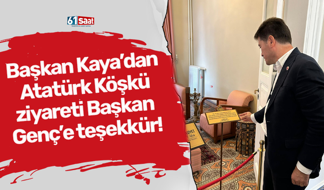 Başkan Kaya’dan Atatürk Köşkü ziyareti sonrası Başkan Genç’e teşekkür!