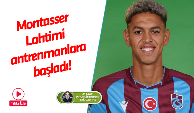 Montasser Lahtimi antrenmanlara başladı!