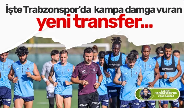 İşte Trabzonspor'da kampa damga vuran yeni transfer...