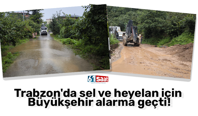 Trabzon'da sel ve heyelan için Büyükşehir alarma geçti!