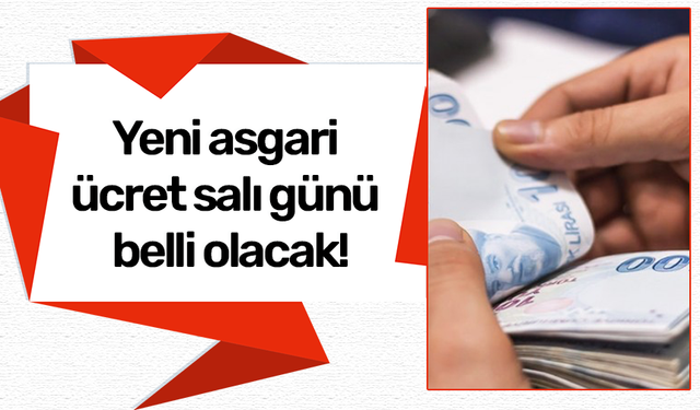 Yeni asgari ücret salı günü belli olacak!