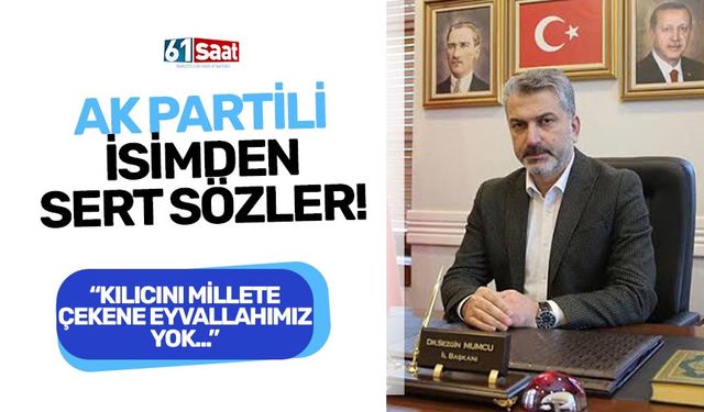 AK Partili isimden sert sözler! "Kılıcını millete çekene eyvallahımız yok"