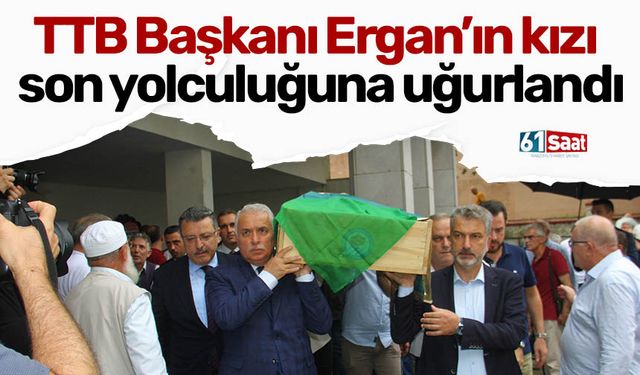 TTB Başkanı Ergan’ın kızı son yolculuğuna uğurlandı