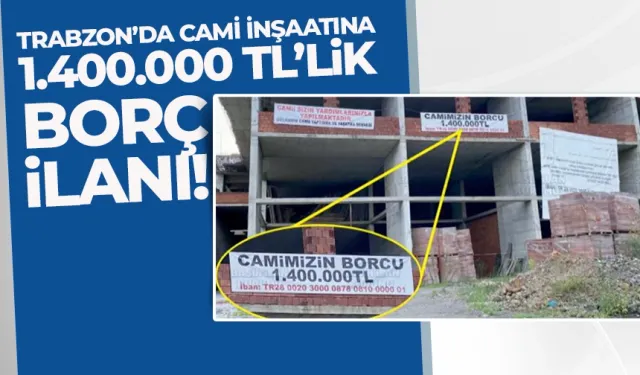 Trabzon'da Cami İnşaatına 1 milyon 400 bin TL'lik borç ilanı!