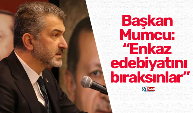 Başkan Mumcu: “Enkaz edebiyatını bıraksınlar”