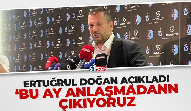 Ertuğrul Doğan açıkladı 'Bu ay anlaşmadan çıkıyoruz'