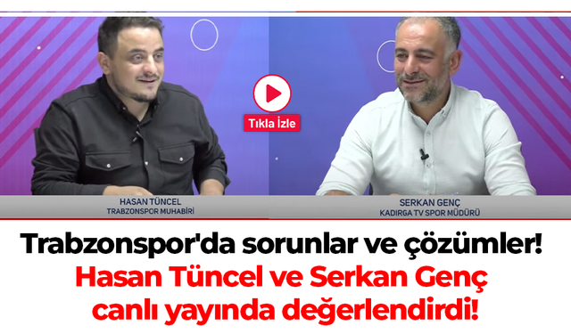 Trabzonspor'da sorunlar ve çözümler! Hasan Tüncel ve Serkan Genç değerlendirdi