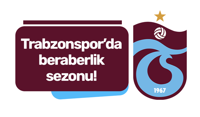 Trabzonspor'da beraberlik sezonu!