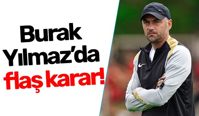 Burak Yılmaz’da flaş karar