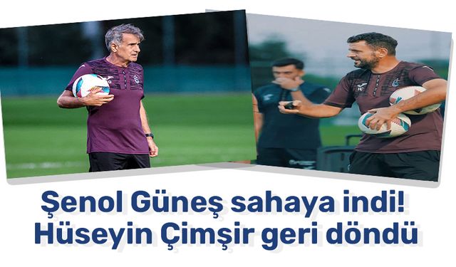 Şenol Güneş sahaya indi! Hüseyin Çimşir geri döndü