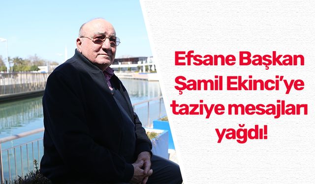 Efsane Başkan Şamil Ekinci’ye taziye mesajları yağdı!