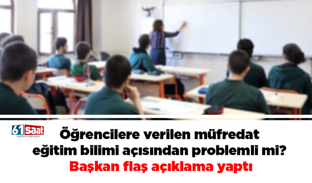 Öğrencilere verilen müfredat eğitim bilimi açısından problemli mi? Başkan flaş açıklama yaptı