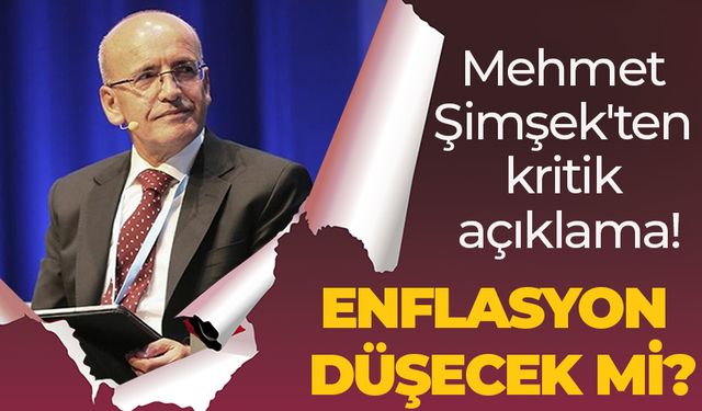 Mehmet Şimşek'ten kritik açıklama! ENFLASYON DÜŞECEK Mİ?