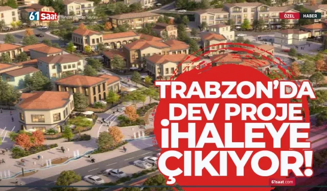 Trabzon'da dev proje ihaleye çıkıyor...