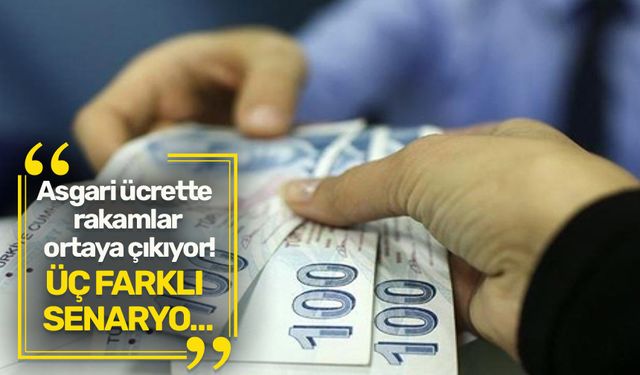 Asgari ücrette rakamlar ortaya çıkıyor! ÜÇ FARKLI SENARYO…