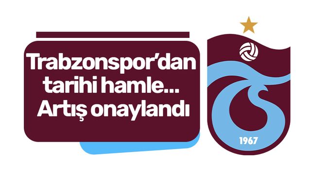 Trabzonspor’dan tarihi hamle… Artış onaylandı