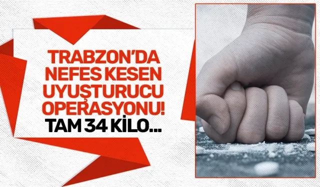 Trabzon'da uyuşturucu operasyonu: 34 kilo...