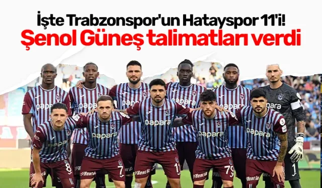 İşte Trabzonspor'un Hatayspor 11'i! Şenol Güneş talimatları verdi