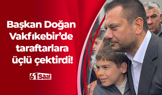 Başkan Doğan Vakfıkebir’de taraftarlara üçlü çektirdi!