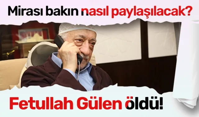 Fetullah Gülen öldü! Mirası nasıl paylaşılacak?