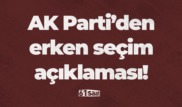 AK Parti'den erken seçim açıklaması