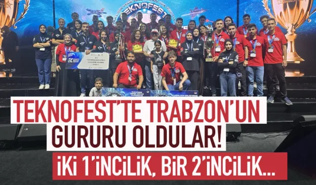 TEKNOFEST'te Trabzon'a 2 birincilik, 1 ikincilik getirdiler...