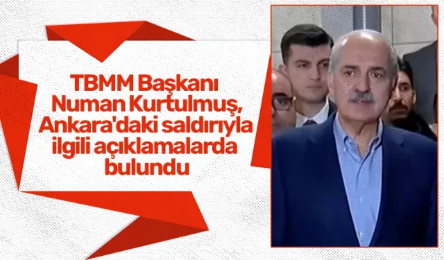 TBMM Başkanı Numan Kurtulmuş, Ankara'daki saldırıyla ilgili açıklamalarda bulundu