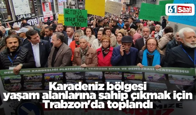 Karadeniz bölgesi yaşam alanlarına sahip çıkmak için Trabzon'da toplandı