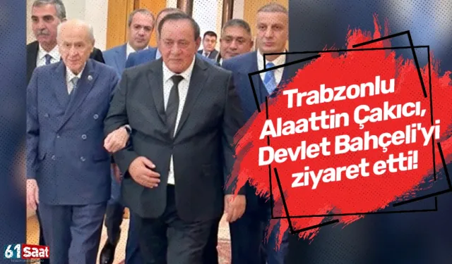 Trabzonlu Alaattin Çakıcı, Devlet Bahçeli'yi ziyaret etti!