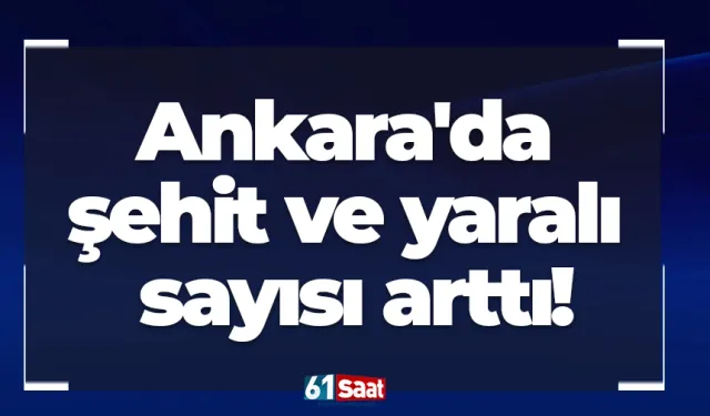 Ankara'da şehit ve yaralı sayısı arttı!