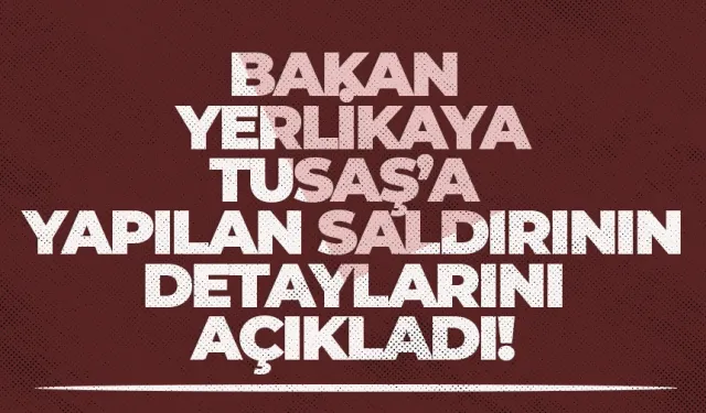 Bakan Yerlikaya saldırının detaylarını açıkladı!