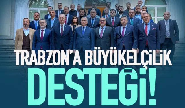 Trabzon'a Büyükelçilik desteği!