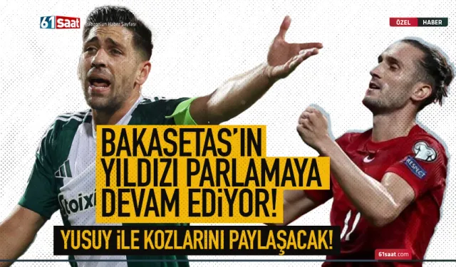 Bakasetas'ın yaldızı parlıyor! Yusuf Yazıcı ile kozlarını paylaşacak...