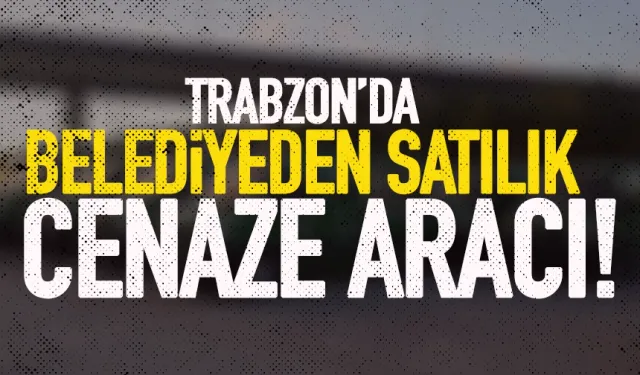 Trabzon'da belediyeden satılık cenaze aracı!