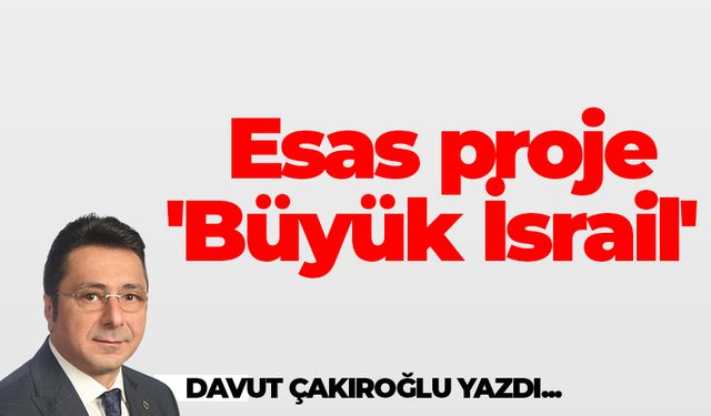 Esas proje 'büyük israil'...