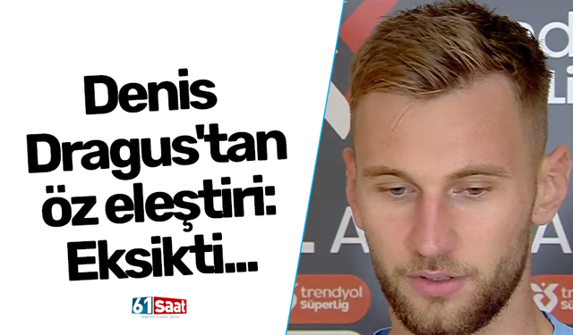 Denis Dragus'tan öz eleştiri: Eksikti...