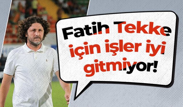 Fatih Tekke için işler iyi gitmiyor!