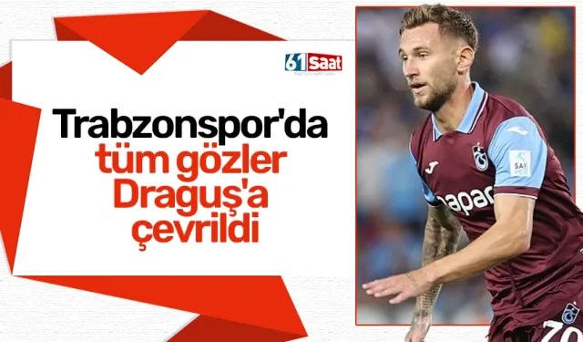 Trabzonspor'da tüm gözler Draguş'a çevrildi