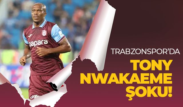 Trabzonspor'da Tony Nwakaeme şoku