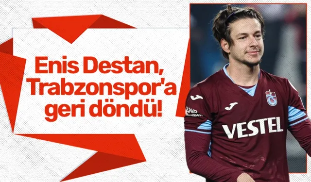 Enis Destan, Trabzonspor'a geri döndü!