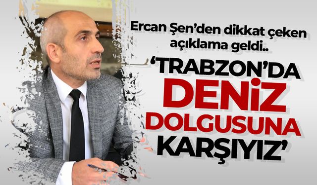 Ercan Şen, 'Deniz dolgusuna karşıyız'